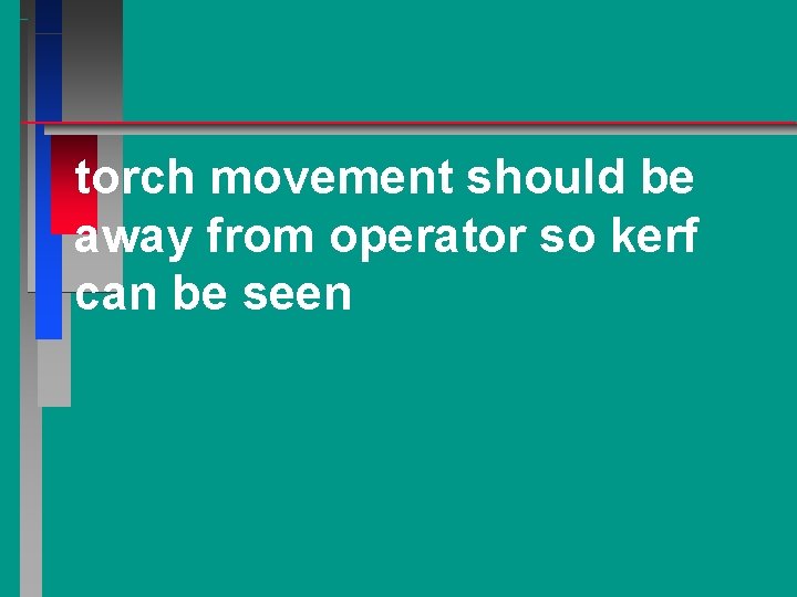 torch movement should be away from operator so kerf can be seen 