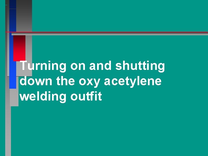 Turning on and shutting down the oxy acetylene welding outfit 