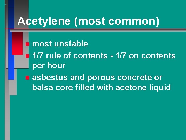 Acetylene (most common) most unstable n 1/7 rule of contents - 1/7 on contents