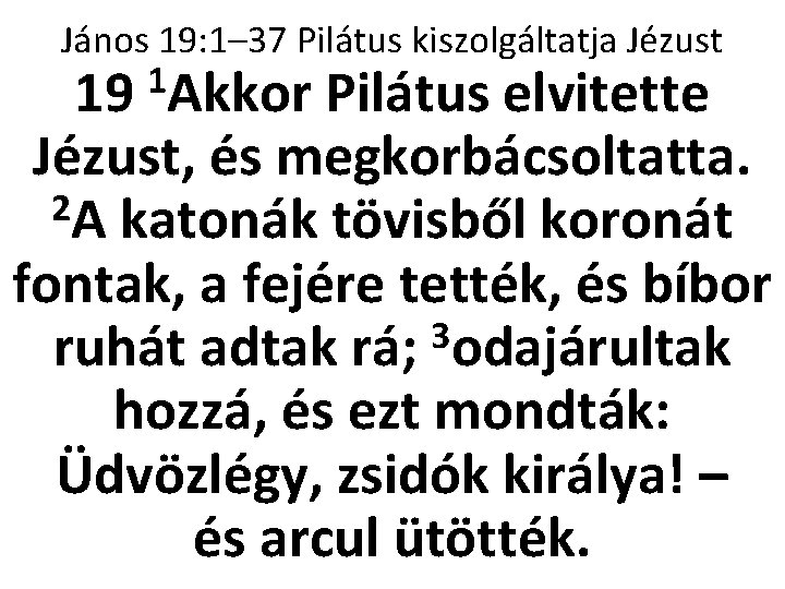 János 19: 1– 37 Pilátus kiszolgáltatja Jézust 1 19 Akkor Pilátus elvitette Jézust, és