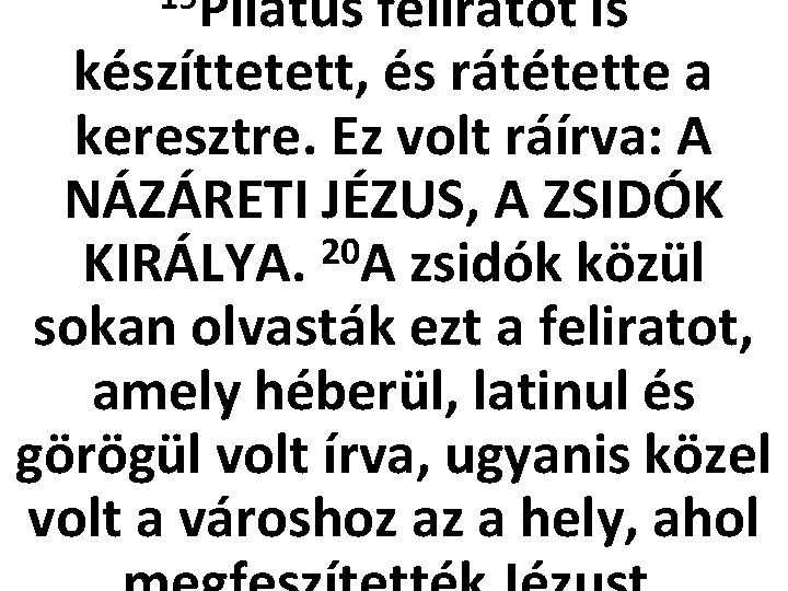 19 Pilátus feliratot is készíttetett, és rátétette a keresztre. Ez volt ráírva: A NÁZÁRETI