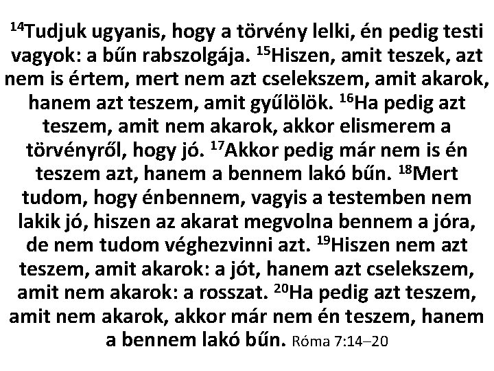 14 Tudjuk ugyanis, hogy a törvény lelki, én pedig testi vagyok: a bűn rabszolgája.