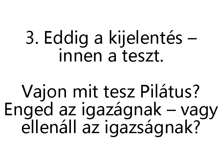 3. Eddig a kijelentés – innen a teszt. Vajon mit tesz Pilátus? Enged az