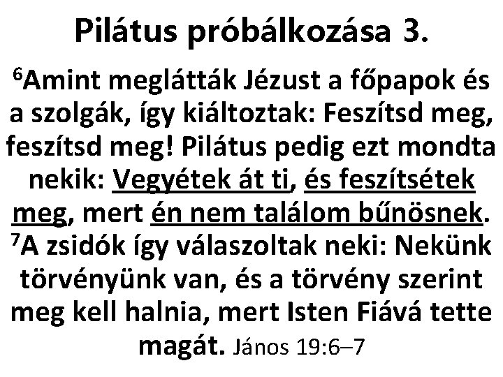 Pilátus próbálkozása 3. 6 Amint meglátták Jézust a főpapok és a szolgák, így kiáltoztak: