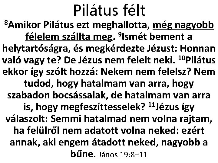 8 Amikor Pilátus félt Pilátus ezt meghallotta, még nagyobb félelem szállta meg. 9 Ismét