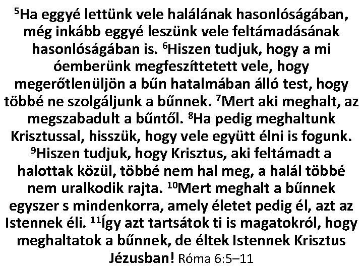 5 Ha eggyé lettünk vele halálának hasonlóságában, még inkább eggyé leszünk vele feltámadásának hasonlóságában