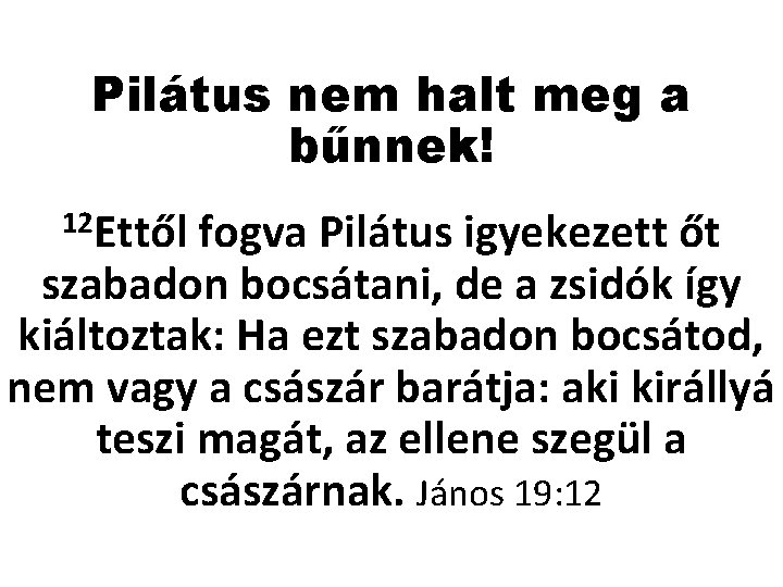 Pilátus nem halt meg a bűnnek! 12 Ettől fogva Pilátus igyekezett őt szabadon bocsátani,