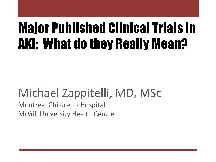 Major Published Clinical Trials in AKI: What do they Really Mean? Michael Zappitelli, MD,