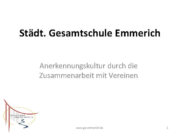 Städt. Gesamtschule Emmerich Anerkennungskultur durch die Zusammenarbeit mit Vereinen www. ge-emmerich. de 1 