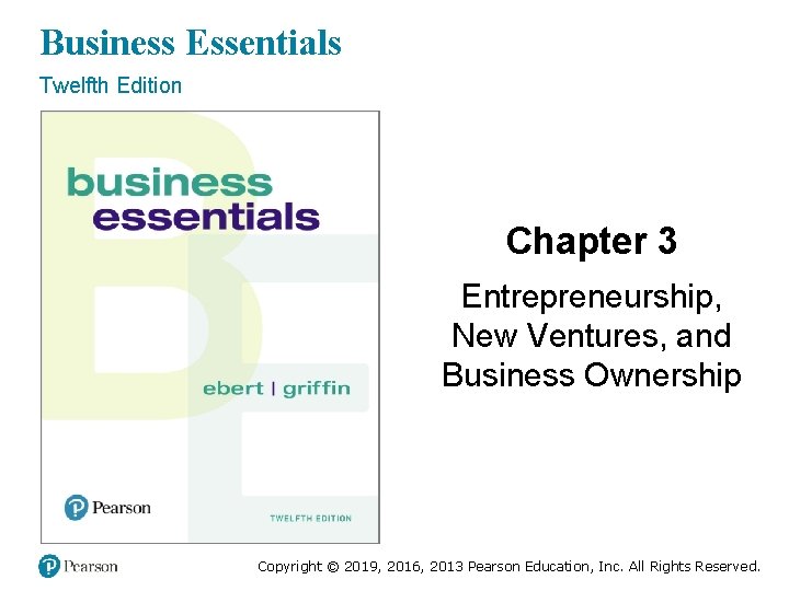 Business Essentials Twelfth Edition Chapter 3 Entrepreneurship, New Ventures, and Business Ownership Copyright ©