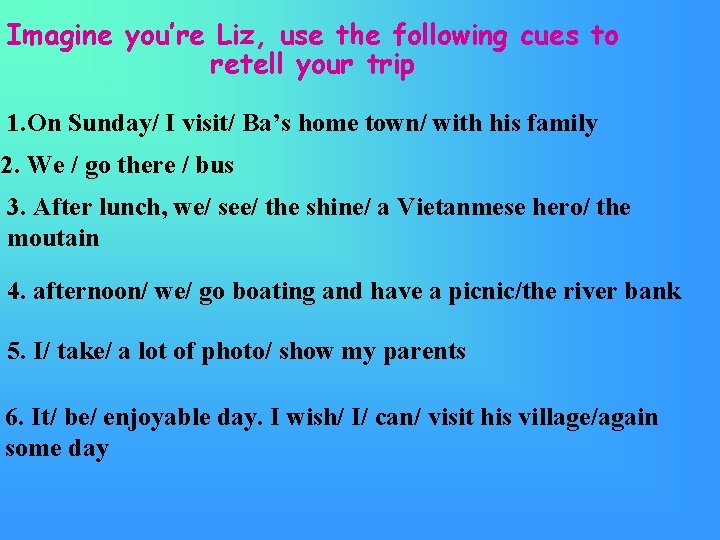 Imagine you’re Liz, use the following cues to retell your trip 1. On Sunday/