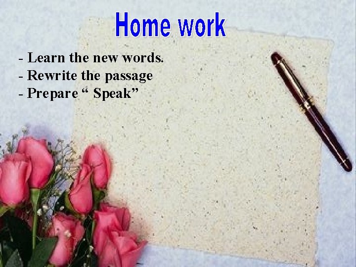 - Learn the new words. - Rewrite the passage - Prepare “ Speak” 