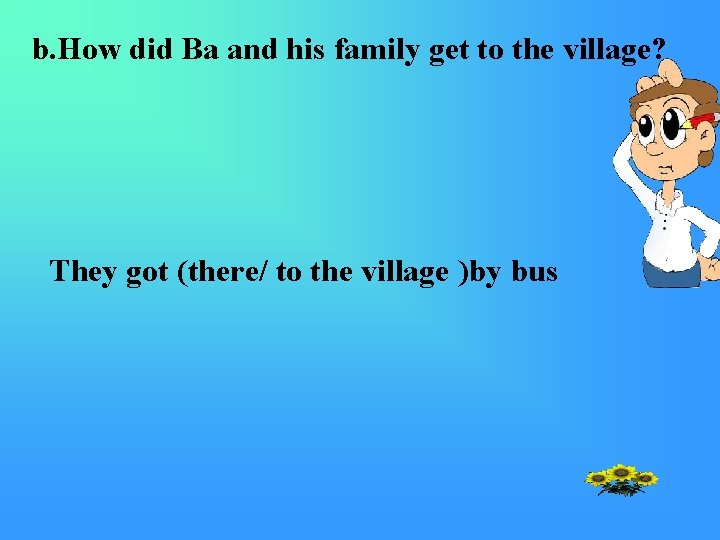 b. How did Ba and his family get to the village? They got (there/