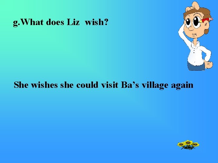 g. What does Liz wish? She wishes she could visit Ba’s village again 