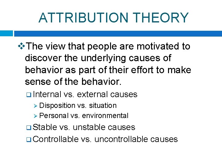 ATTRIBUTION THEORY v. The view that people are motivated to discover the underlying causes