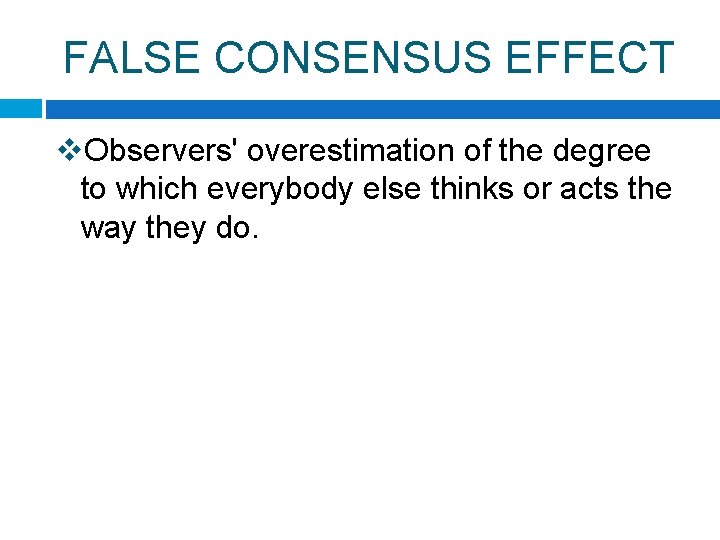 FALSE CONSENSUS EFFECT v. Observers' overestimation of the degree to which everybody else thinks