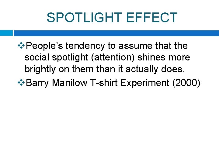 SPOTLIGHT EFFECT v. People’s tendency to assume that the social spotlight (attention) shines more