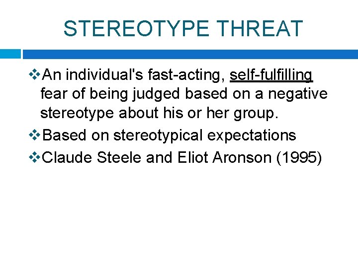 STEREOTYPE THREAT v. An individual's fast-acting, self-fulfilling fear of being judged based on a