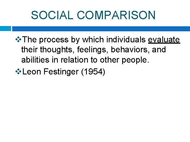 SOCIAL COMPARISON v. The process by which individuals evaluate their thoughts, feelings, behaviors, and
