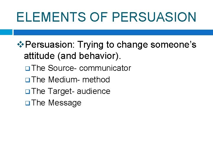 ELEMENTS OF PERSUASION v. Persuasion: Trying to change someone’s attitude (and behavior). q The
