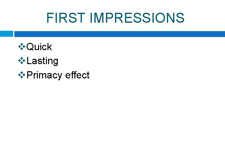 FIRST IMPRESSIONS v. Quick v. Lasting v. Primacy effect 