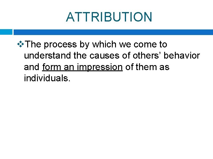 ATTRIBUTION v. The process by which we come to understand the causes of others’