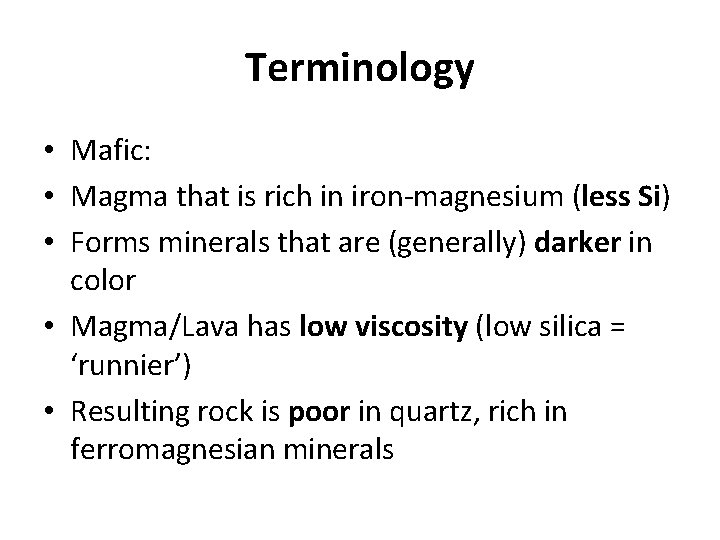 Terminology • Mafic: • Magma that is rich in iron-magnesium (less Si) • Forms
