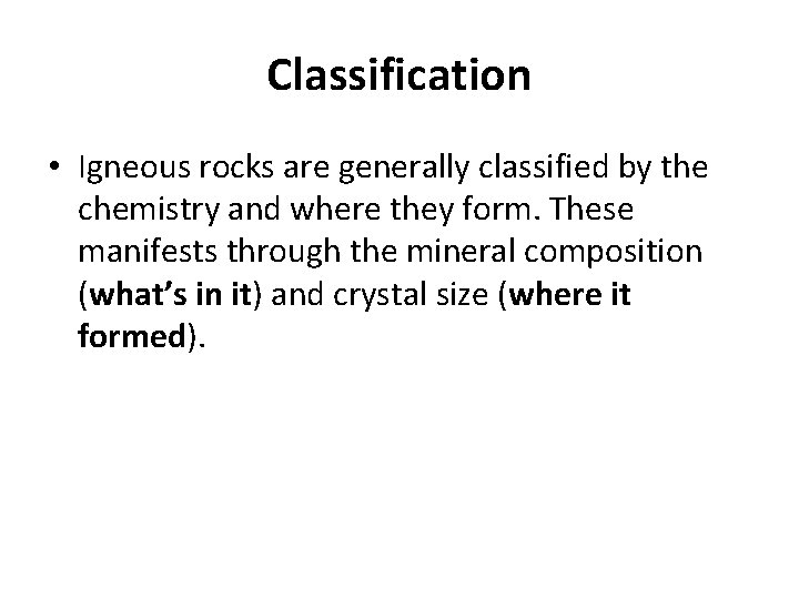 Classification • Igneous rocks are generally classified by the chemistry and where they form.