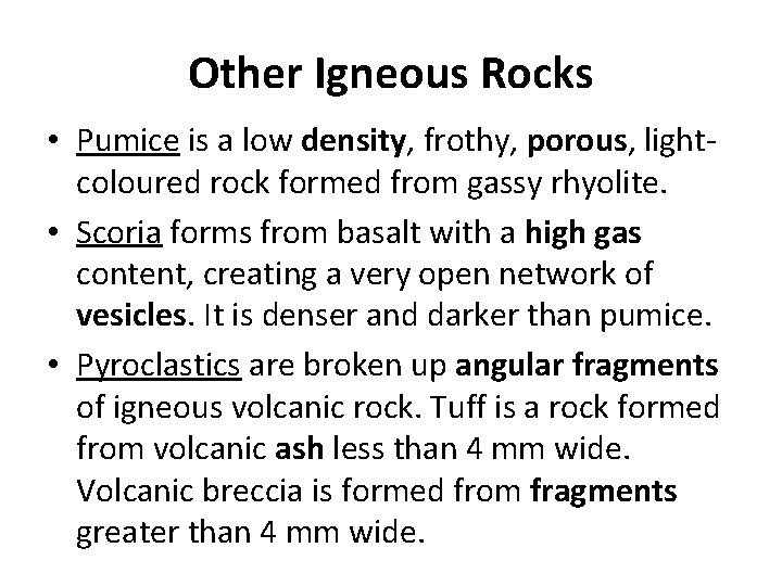 Other Igneous Rocks • Pumice is a low density, frothy, porous, lightcoloured rock formed