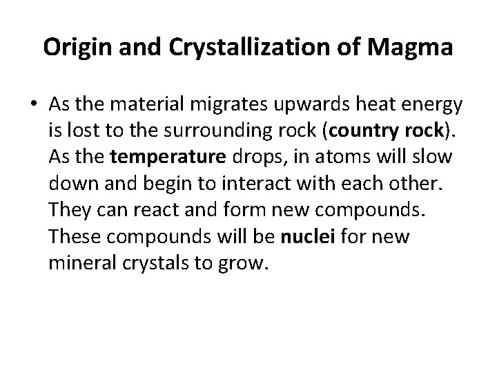 Origin and Crystallization of Magma • As the material migrates upwards heat energy is