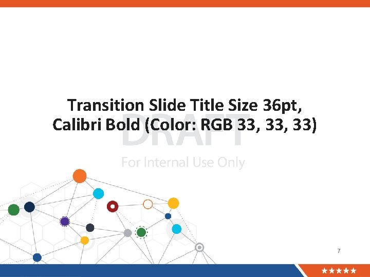 Transition Slide Title Size 36 pt, Calibri Bold (Color: RGB 33, 33) 7 