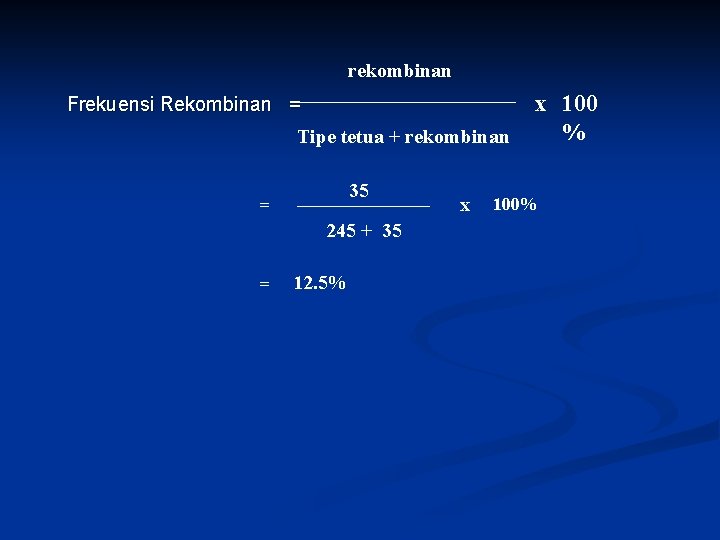 rekombinan Frekuensi Rekombinan = Tipe tetua + rekombinan 35 = 245 + 35 =