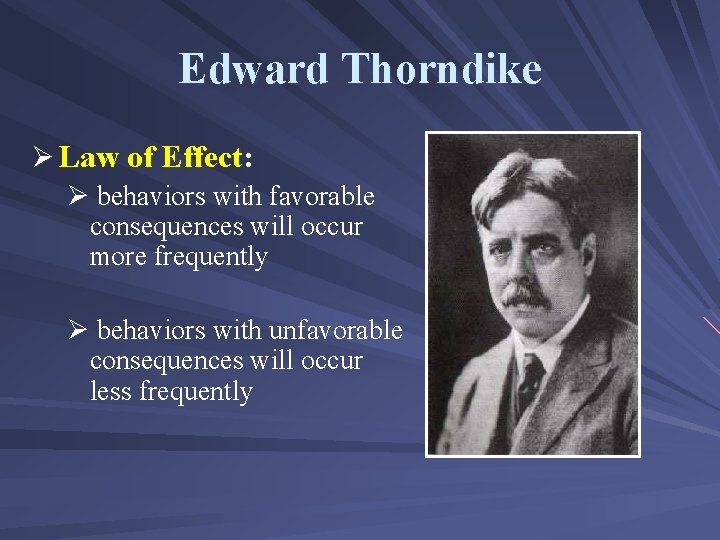 Edward Thorndike Ø Law of Effect: Ø behaviors with favorable consequences will occur more