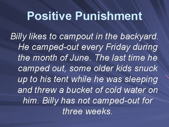 Positive Punishment Billy likes to campout in the backyard. He camped-out every Friday during