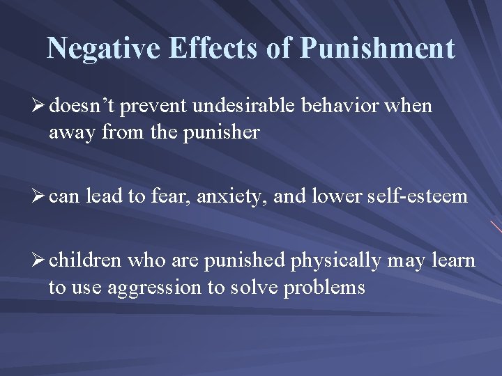 Negative Effects of Punishment Ø doesn’t prevent undesirable behavior when away from the punisher