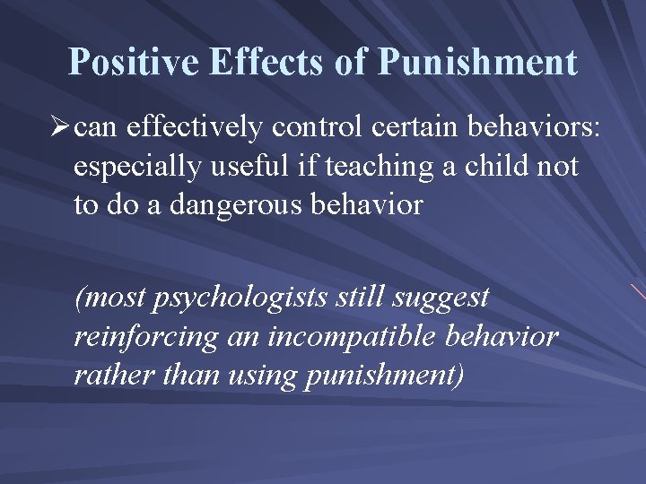 Positive Effects of Punishment Øcan effectively control certain behaviors: especially useful if teaching a