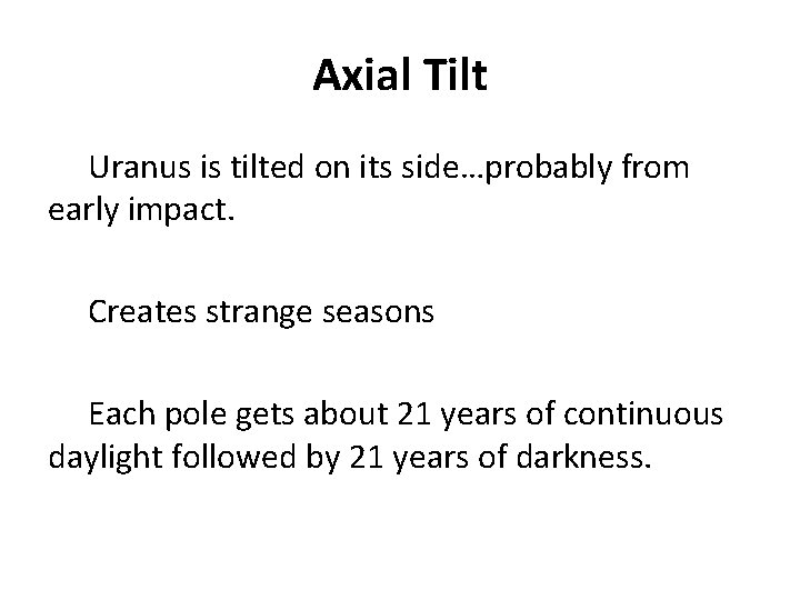 Axial Tilt Uranus is tilted on its side…probably from early impact. Creates strange seasons