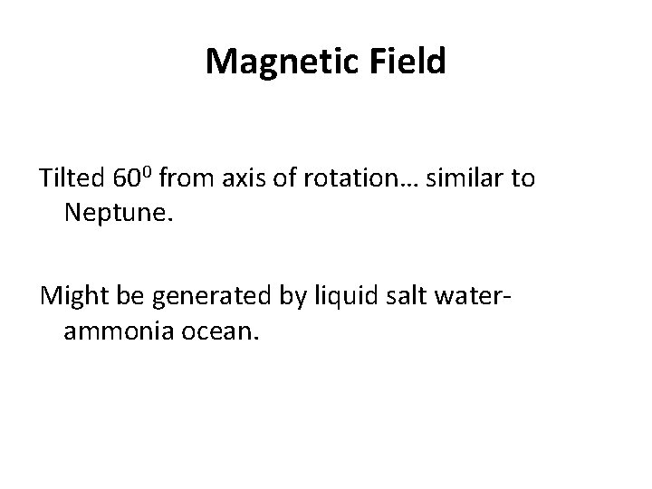 Magnetic Field Tilted 600 from axis of rotation… similar to Neptune. Might be generated