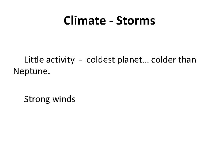 Climate - Storms Little activity - coldest planet… colder than Neptune. Strong winds 