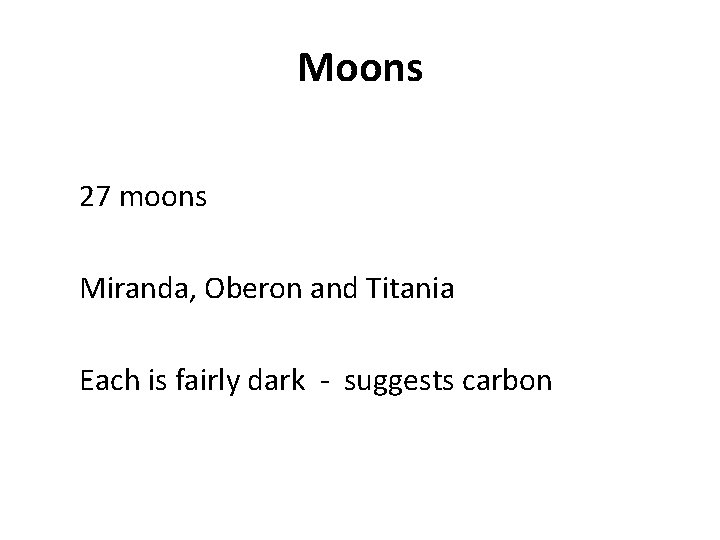 Moons 27 moons Miranda, Oberon and Titania Each is fairly dark - suggests carbon