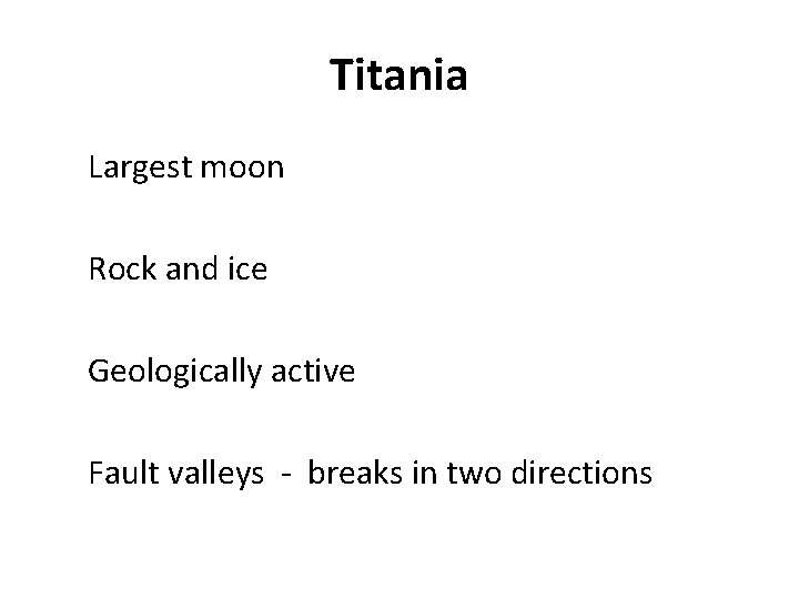 Titania Largest moon Rock and ice Geologically active Fault valleys - breaks in two