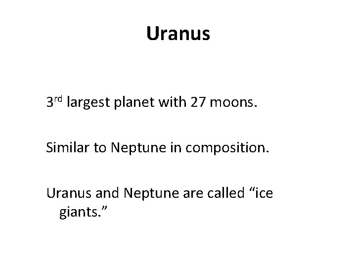 Uranus 3 rd largest planet with 27 moons. Similar to Neptune in composition. Uranus