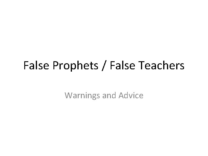 False Prophets / False Teachers Warnings and Advice 