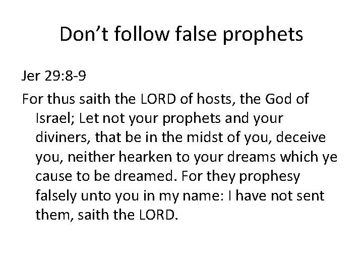 Don’t follow false prophets Jer 29: 8 -9 For thus saith the LORD of