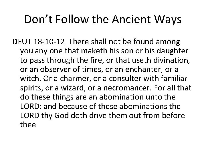 Don’t Follow the Ancient Ways DEUT 18 -10 -12 There shall not be found