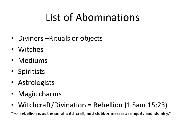 List of Abominations • • Diviners –Rituals or objects Witches Mediums Spiritists Astrologists Magic