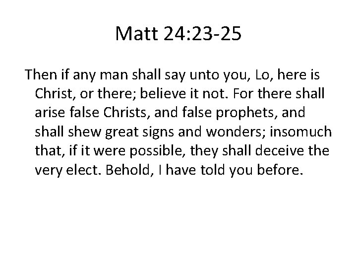 Matt 24: 23 -25 Then if any man shall say unto you, Lo, here