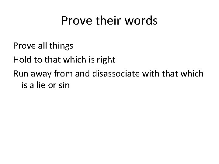 Prove their words Prove all things Hold to that which is right Run away