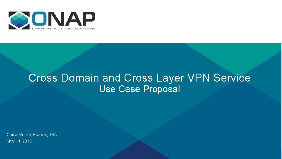 Cross Domain and Cross Layer VPN Service Use Case Proposal China Mobile, Huawei, TBA