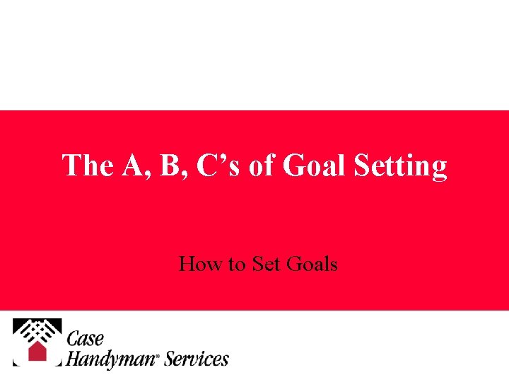 The A, B, C’s of Goal Setting How to Set Goals 